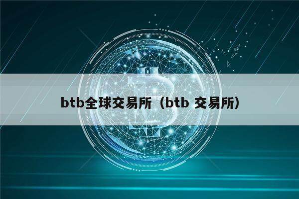btb全球交易所（btb 交易所）-第1张图片-欧意下载